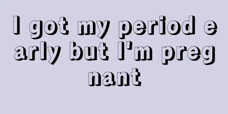 I got my period early but I'm pregnant