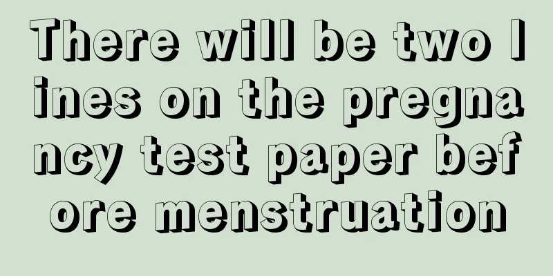 There will be two lines on the pregnancy test paper before menstruation