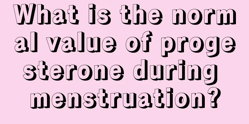 What is the normal value of progesterone during menstruation?