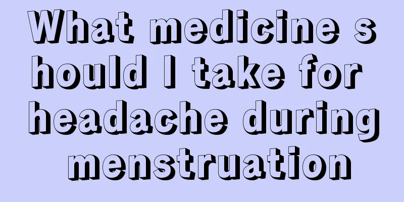 What medicine should I take for headache during menstruation