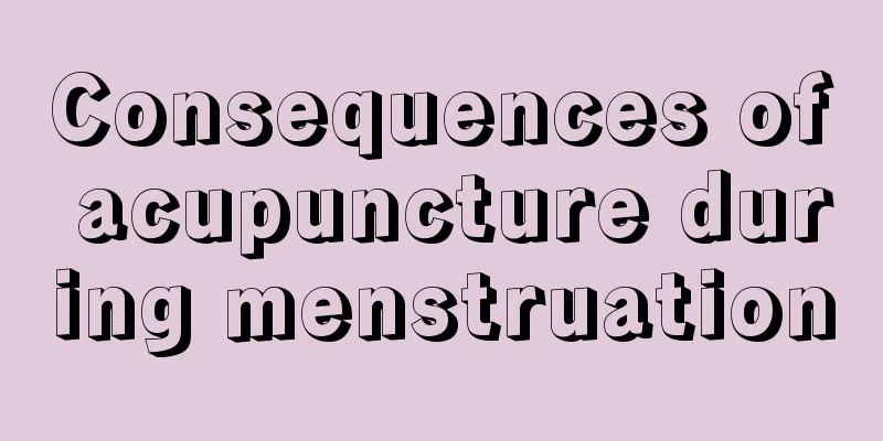 Consequences of acupuncture during menstruation