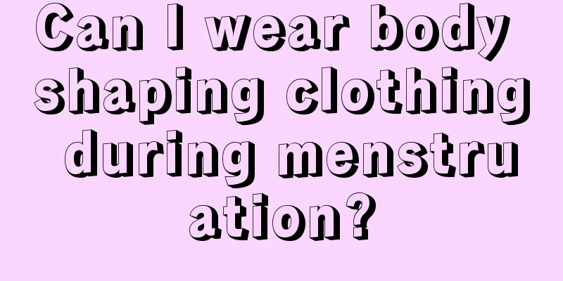 Can I wear body shaping clothing during menstruation?