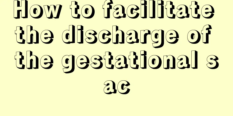 How to facilitate the discharge of the gestational sac