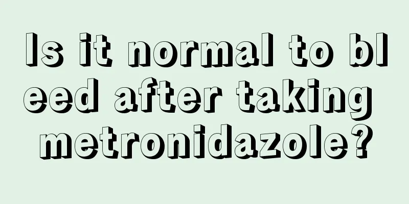 Is it normal to bleed after taking metronidazole?