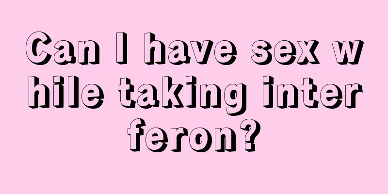 Can I have sex while taking interferon?