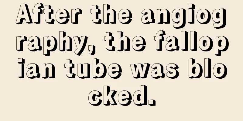 After the angiography, the fallopian tube was blocked.