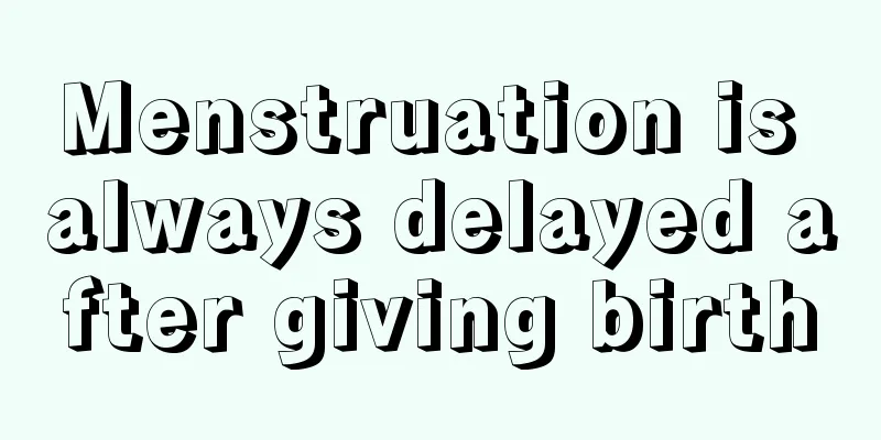 Menstruation is always delayed after giving birth