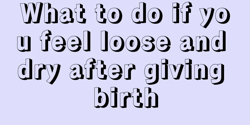 What to do if you feel loose and dry after giving birth