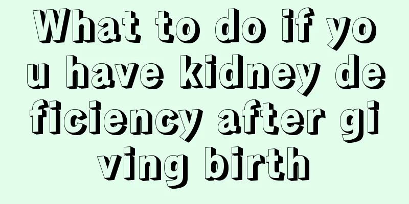 What to do if you have kidney deficiency after giving birth