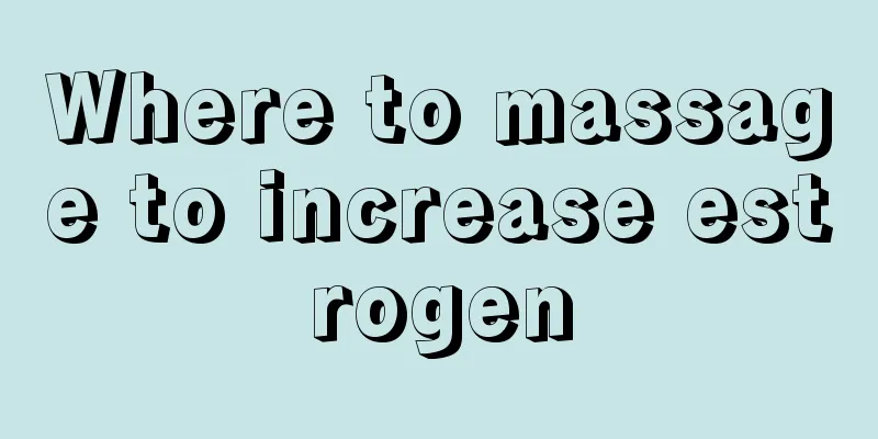 Where to massage to increase estrogen