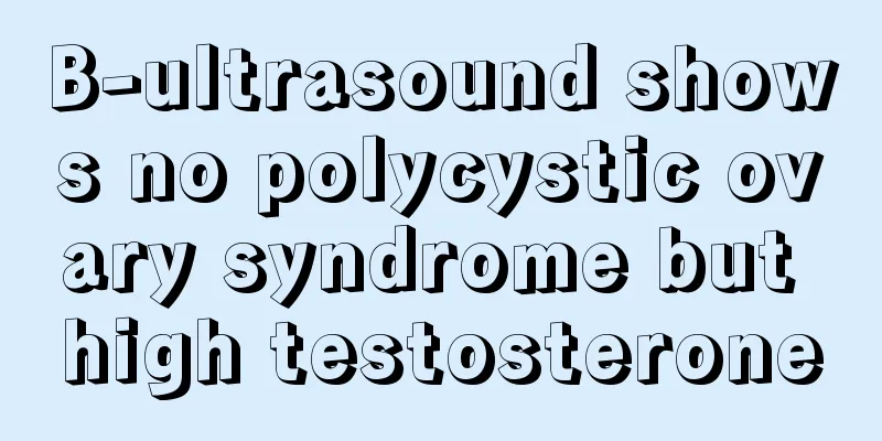 B-ultrasound shows no polycystic ovary syndrome but high testosterone