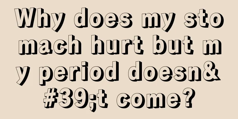 Why does my stomach hurt but my period doesn't come?