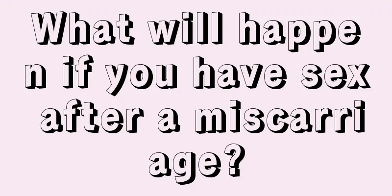 What will happen if you have sex after a miscarriage?