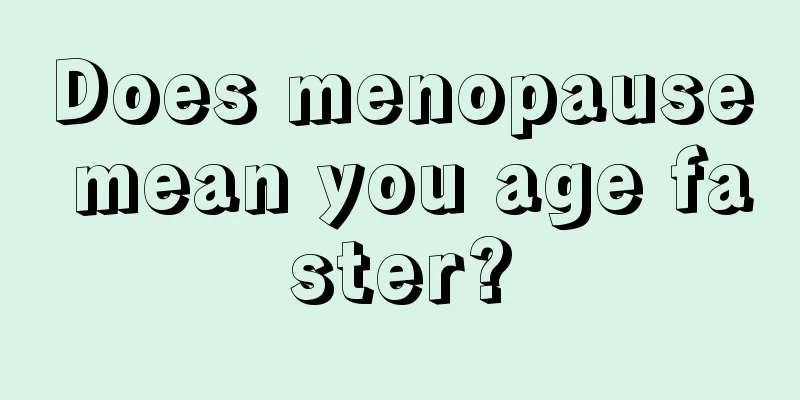 Does menopause mean you age faster?