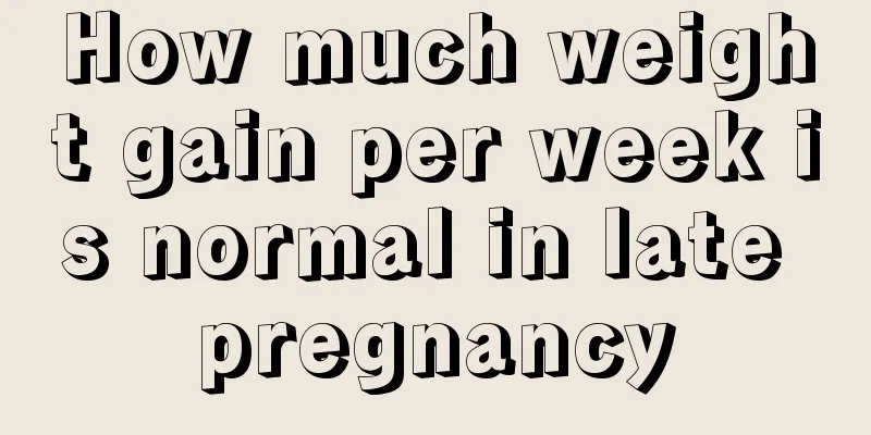 How much weight gain per week is normal in late pregnancy