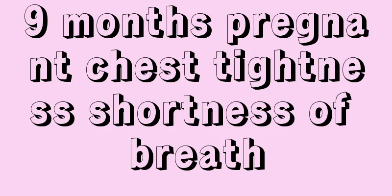 9 months pregnant chest tightness shortness of breath