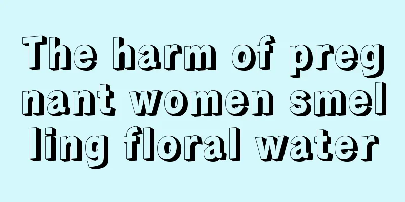 The harm of pregnant women smelling floral water