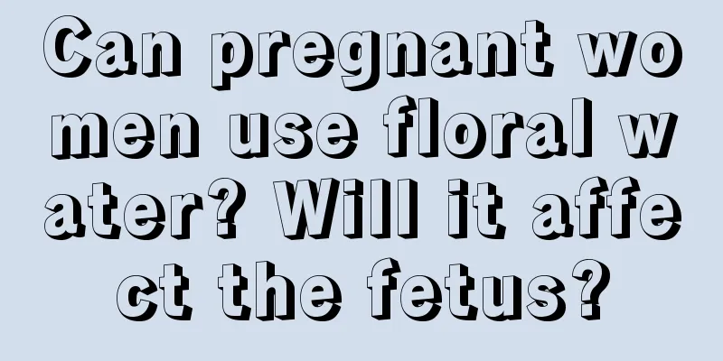 Can pregnant women use floral water? Will it affect the fetus?