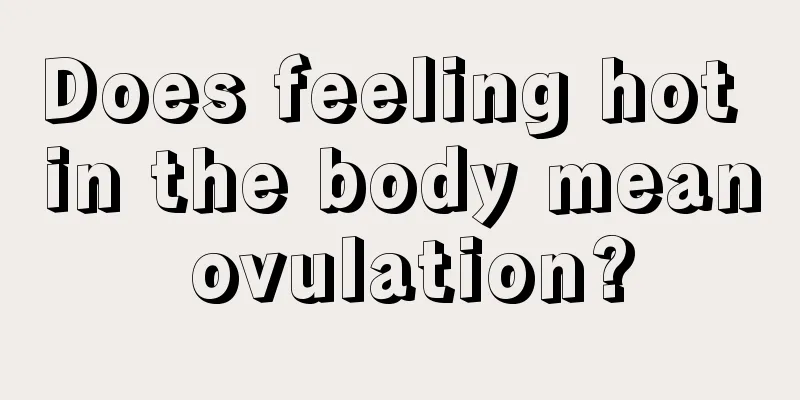 Does feeling hot in the body mean ovulation?