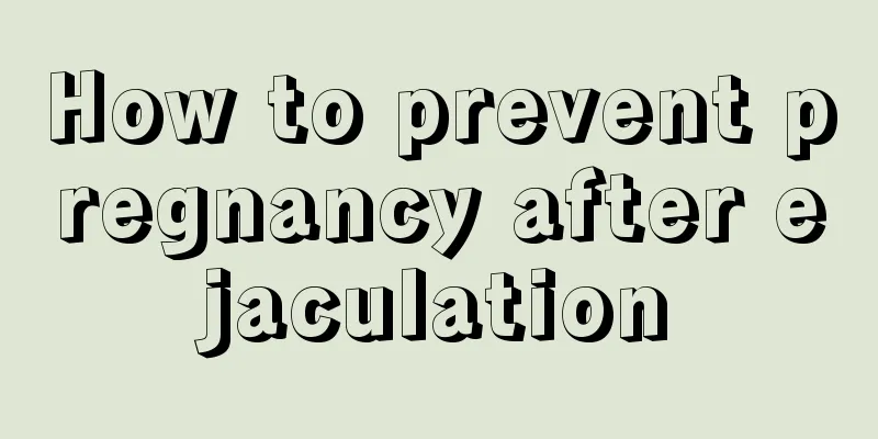 How to prevent pregnancy after ejaculation