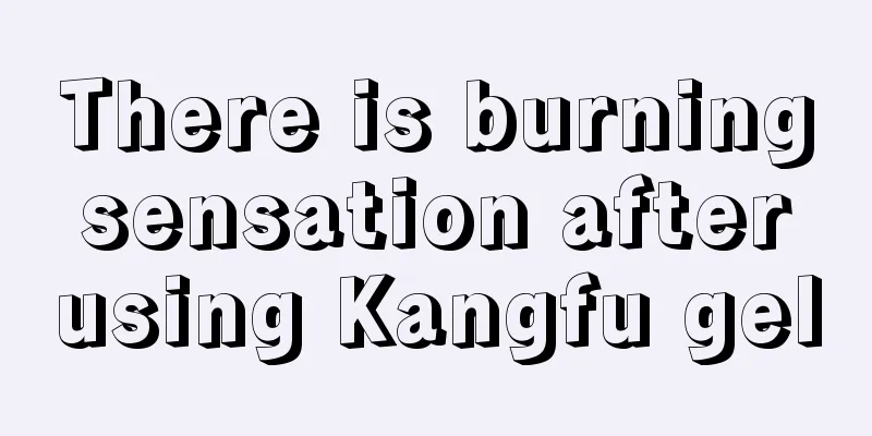 There is burning sensation after using Kangfu gel