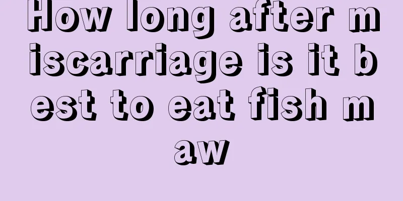 How long after miscarriage is it best to eat fish maw