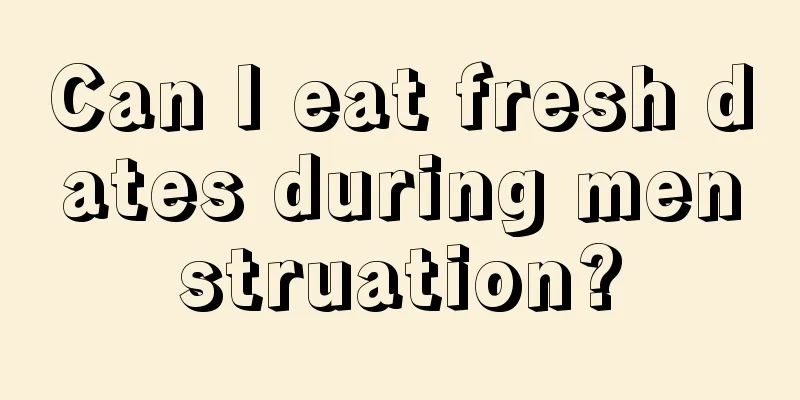 Can I eat fresh dates during menstruation?