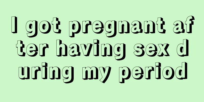 I got pregnant after having sex during my period