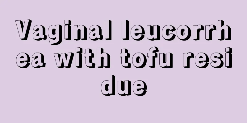 Vaginal leucorrhea with tofu residue