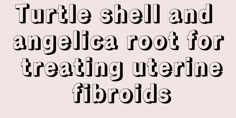 Turtle shell and angelica root for treating uterine fibroids