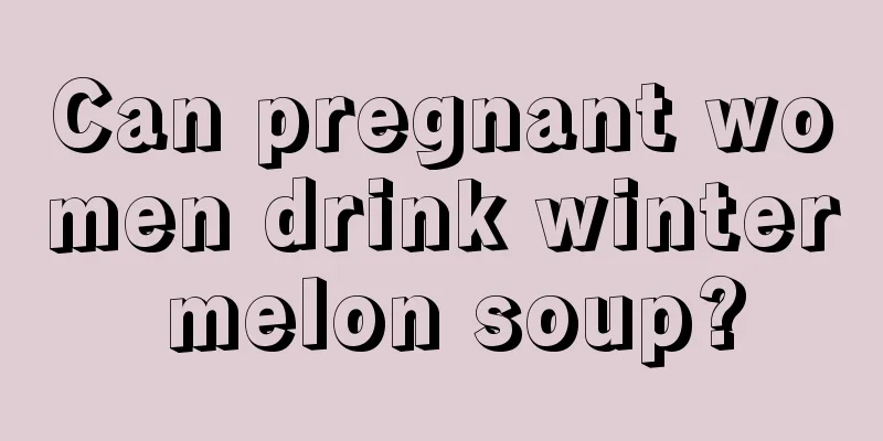 Can pregnant women drink winter melon soup?