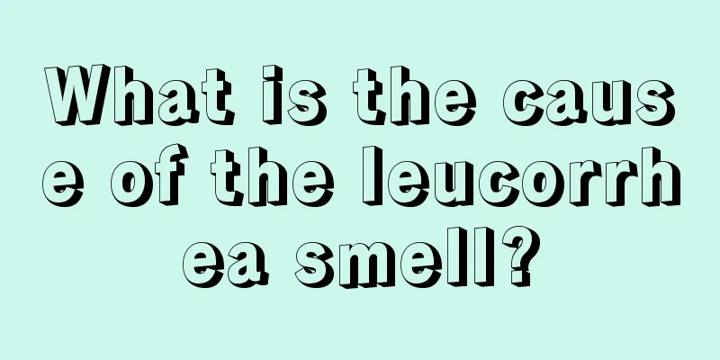 What is the cause of the leucorrhea smell?