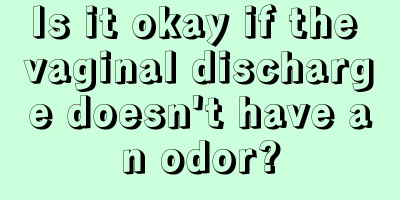 Is it okay if the vaginal discharge doesn't have an odor?