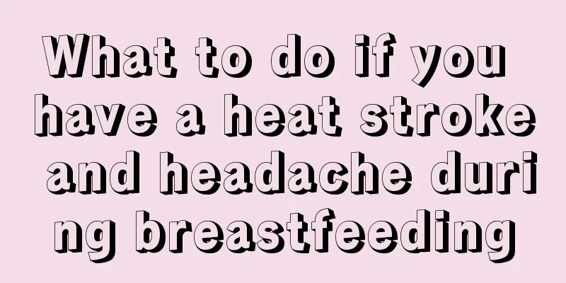 What to do if you have a heat stroke and headache during breastfeeding