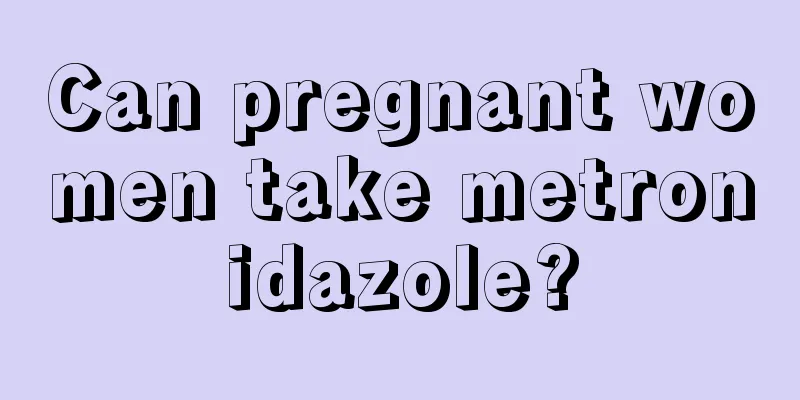 Can pregnant women take metronidazole?