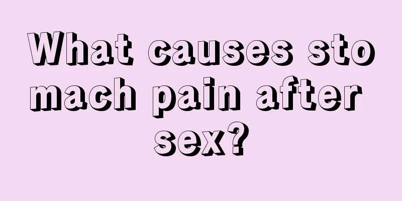 What causes stomach pain after sex?