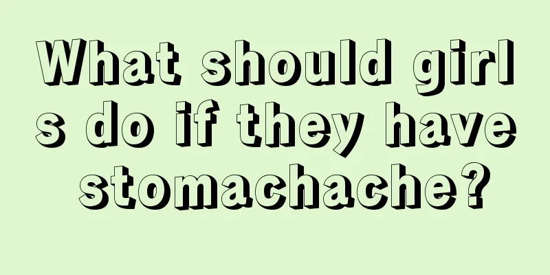 What should girls do if they have stomachache?