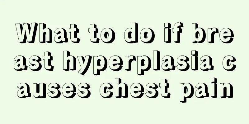 What to do if breast hyperplasia causes chest pain