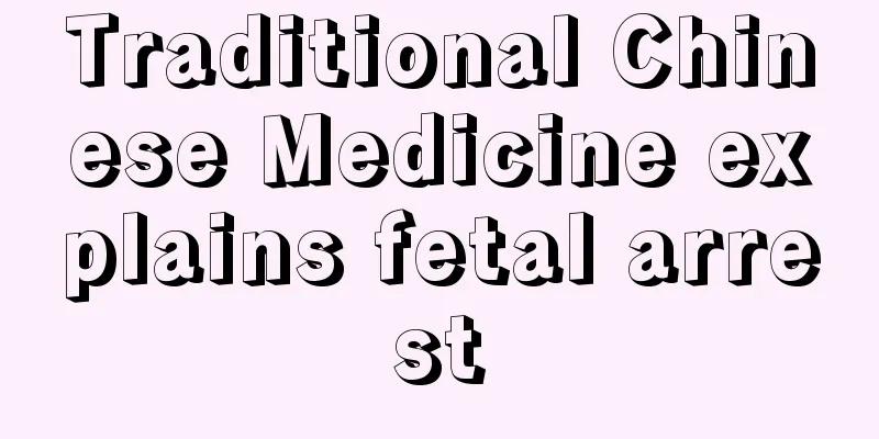 Traditional Chinese Medicine explains fetal arrest