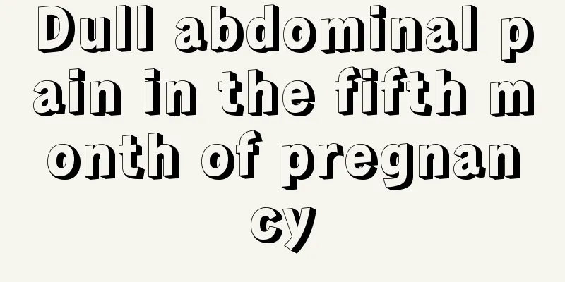 Dull abdominal pain in the fifth month of pregnancy