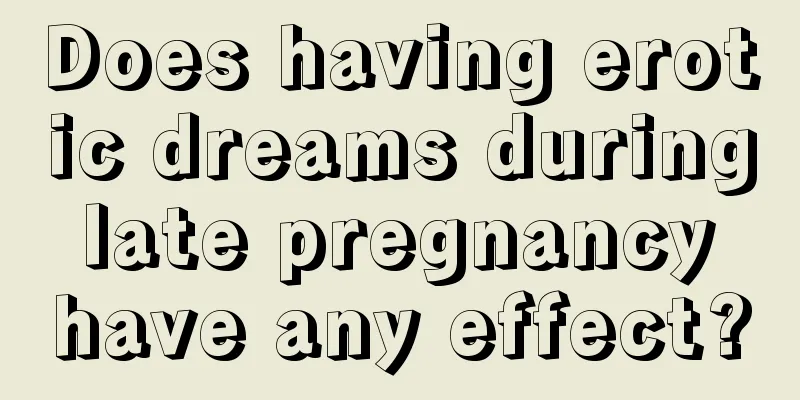 Does having erotic dreams during late pregnancy have any effect?