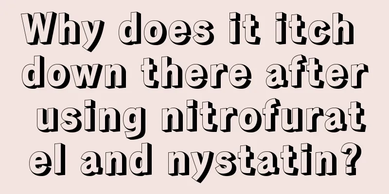 Why does it itch down there after using nitrofuratel and nystatin?