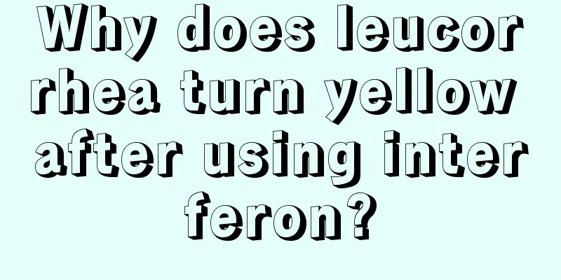 Why does leucorrhea turn yellow after using interferon?