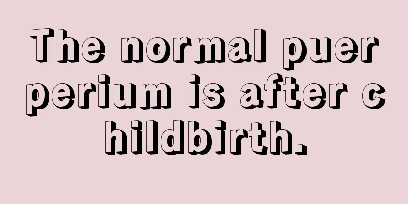 The normal puerperium is after childbirth.