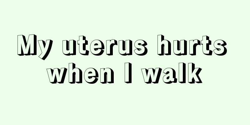 My uterus hurts when I walk