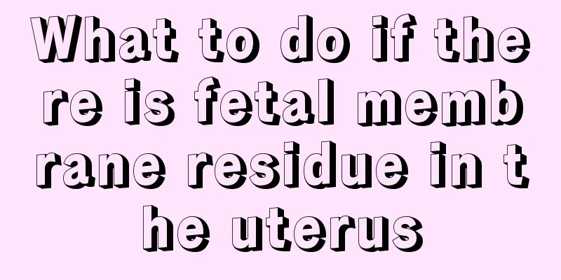 What to do if there is fetal membrane residue in the uterus