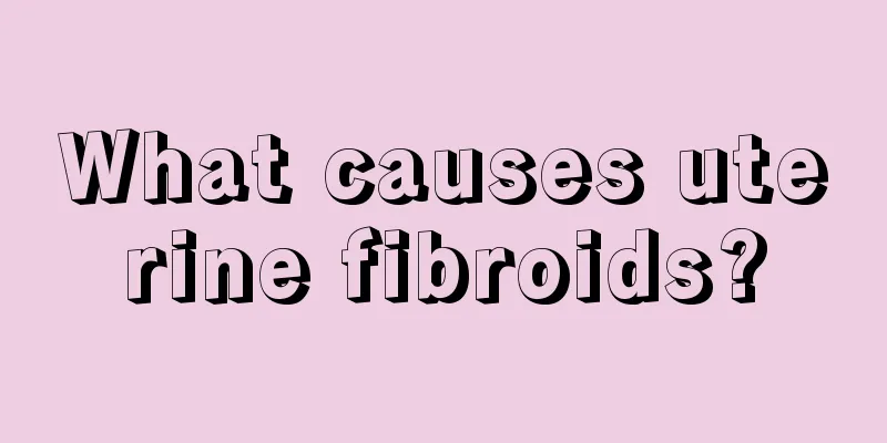 What causes uterine fibroids?