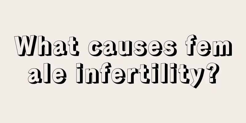 What causes female infertility?