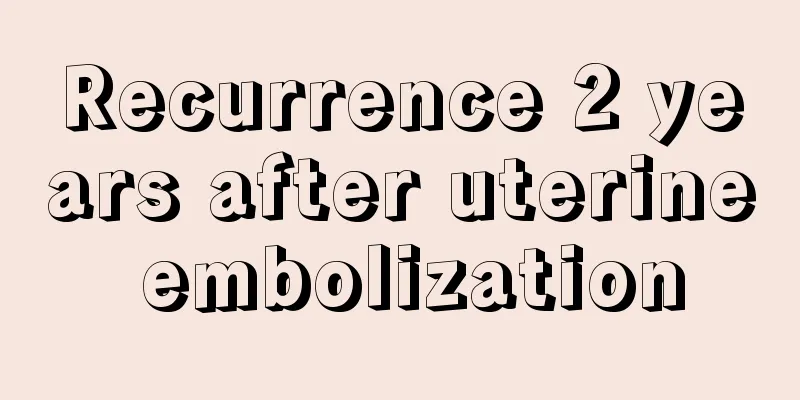 Recurrence 2 years after uterine embolization