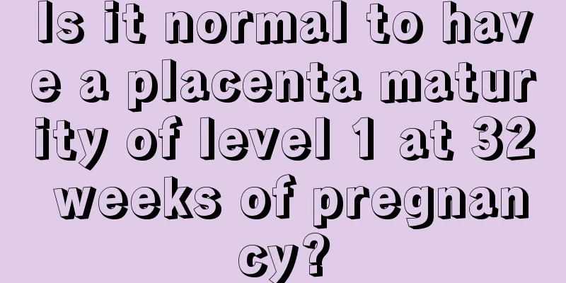 Is it normal to have a placenta maturity of level 1 at 32 weeks of pregnancy?